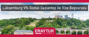 Lüksemburg vfs global gaziantep ile vize başvurusu